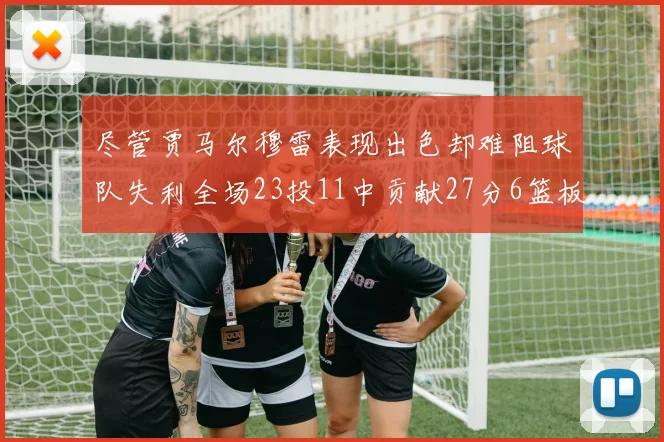 尽管贾马尔穆雷表现出色却难阻球队失利全场23投11中贡献27分6篮板16助攻