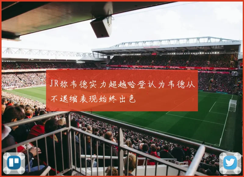 JR称韦德实力超越哈登认为韦德从不退缩表现始终出色